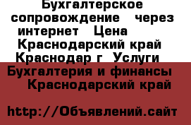 Бухгалтерское сопровождение   через интернет › Цена ­ 150 - Краснодарский край, Краснодар г. Услуги » Бухгалтерия и финансы   . Краснодарский край